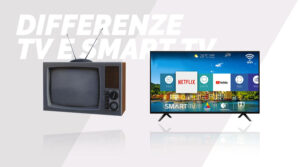 TV e Smart TV tutte le differenze